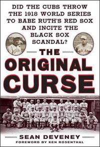 Cover image for The Original Curse: Did the Cubs Throw the 1918 World Series to Babe Ruth's Red Sox and Incite the Black Sox Scandal?