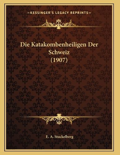 Cover image for Die Katakombenheiligen Der Schweiz (1907)