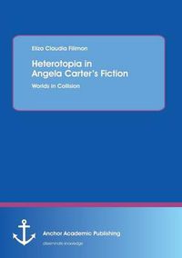 Cover image for Heterotopia in Angela Carter's Fiction: Worlds in Collision