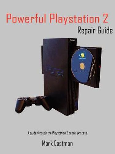 Cover image for Powerful Playstation 2 Repair Guide: A Guide Through the Playstation 2 Repair Process