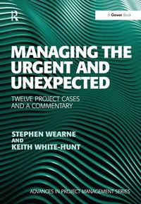 Cover image for Managing the Urgent and Unexpected: Twelve Project Cases and a Commentary