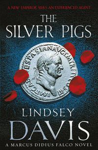 Cover image for The Silver Pigs: (Marco Didius Falco: book I): the first novel in the bestselling historical detective series, exposing the criminal underbelly of ancient Rome