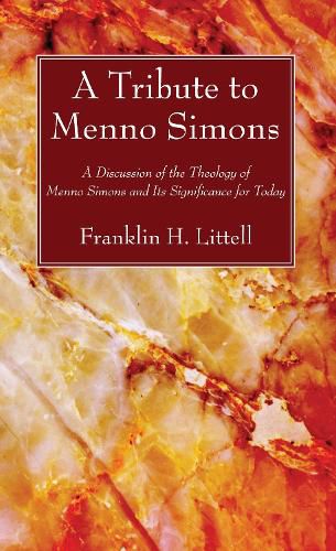 A Tribute to Menno Simons: A Discussion of the Theology of Menno Simons and Its Significance for Today