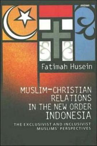 Cover image for Muslim-Christian Relations in the New Order Indonesia: The Exclusivist and Inclusivist Muslims' Perspective