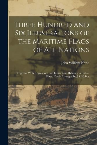 Three Hundred and Six Illustrations of the Maritime Flags of All Nations