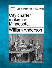 Cover image for City Charter Making in Minnesota.
