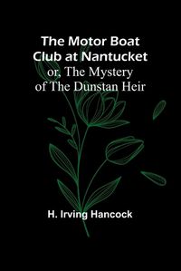 Cover image for The Motor Boat Club at Nantucket; or, The Mystery of the Dunstan Heir