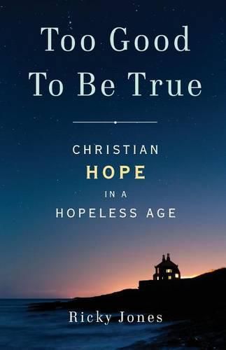 Cover image for Too Good To Be True: Christian Hope in a Hopeless Age