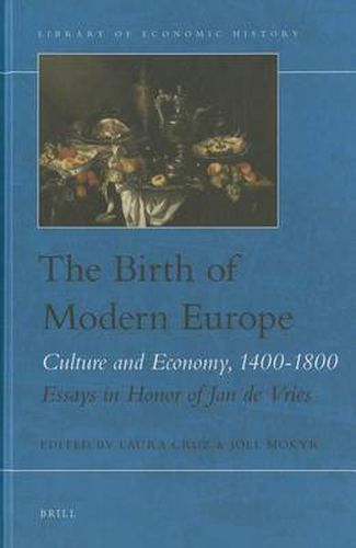 The Birth of Modern Europe: Culture and Economy, 1400-1800. Essays in Honor of Jan de Vries