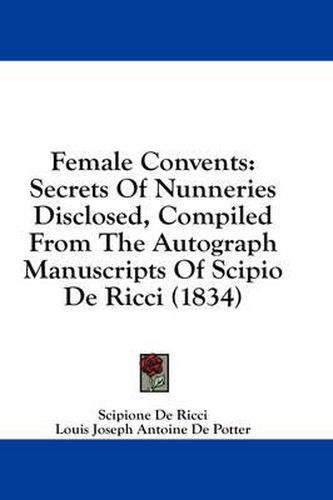 Female Convents: Secrets of Nunneries Disclosed, Compiled from the Autograph Manuscripts of Scipio de Ricci (1834)