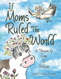 Cover image for If Moms Ruled the World: A Theorem by Cow & Pelican