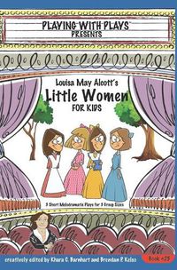 Cover image for Louisa May Alcott's Little Women for Kids: 3 Short Melodramatic Plays for 3 Group Sizes