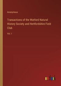 Cover image for Transactions of the Watford Natural History Society and Hertfordshire Field Club
