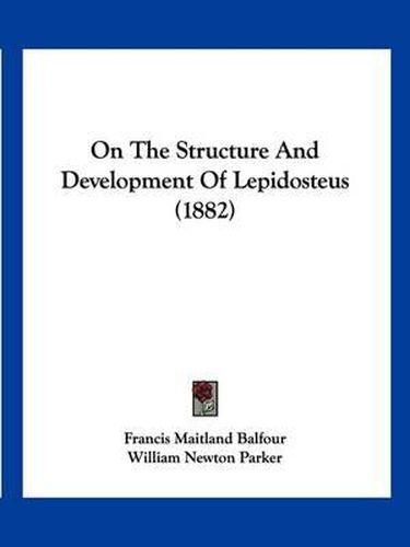 Cover image for On the Structure and Development of Lepidosteus (1882)