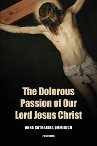 Cover image for The Dolorous Passion of Our Lord Jesus Christ