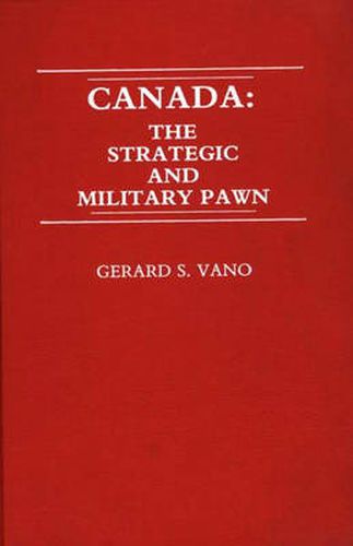 Cover image for Canada: The Strategic and Military Pawn