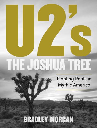 Cover image for U2's The Joshua Tree: Planting Roots in Mythic America