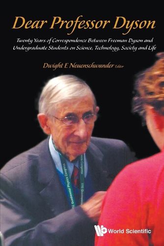 Cover image for Dear Professor Dyson: Twenty Years Of Correspondence Between Freeman Dyson And Undergraduate Students On Science, Technology, Society And Life