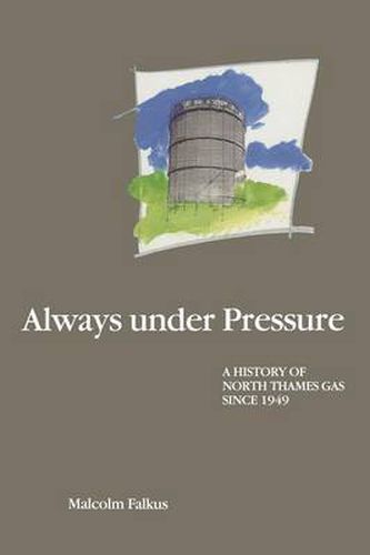 Cover image for Always under Pressure: A History of North Thames Gas since 1949