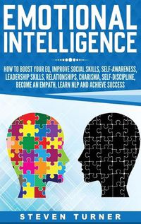 Cover image for Emotional Intelligence: How to Boost Your EQ, Improve Social Skills, Self-Awareness, Leadership Skills, Relationships, Charisma, Self-Discipline, Become an Empath, Learn NLP, and Achieve Success