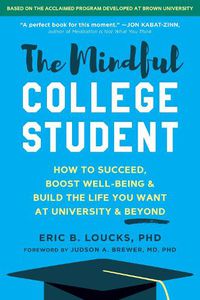 Cover image for The Mindful College Student: Essential Skills to Help You Succeed, Boost Well-Being, and Build the Life You Want
