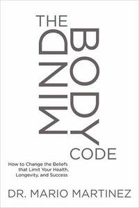 Cover image for Mindbody Code: How to Change the Beliefs That Limit Your Health, Longevity, and Success