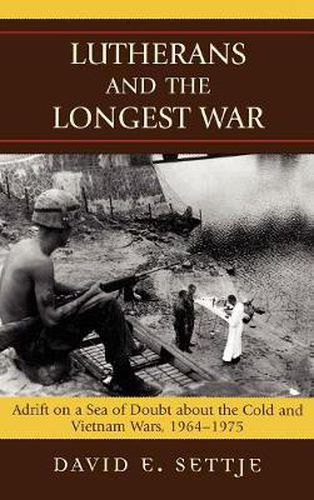 Cover image for Lutherans and the Longest War: Adrift on a Sea of Doubt about the Cold and Vietnam Wars, 1964-1975