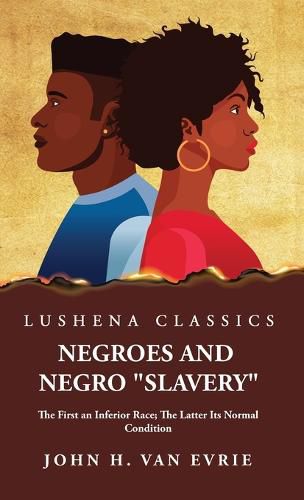 Cover image for Negroes and Negro "Slavery" The First an Inferior Race; The Latter Its Normal Condition