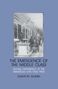 Cover image for The Emergence of the Middle Class: Social Experience in the American City, 1760-1900