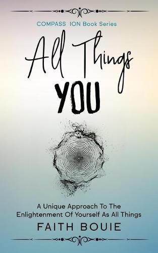 Cover image for All Things You: A Unique Approach To The Enlightenment Of Yourself As All Things (Compass Ion Book Series)