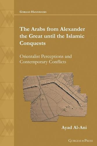 Cover image for The Arabs from Alexander the Great until the Islamic Conquests: Orientalist Perceptions and Contemporary Conflicts