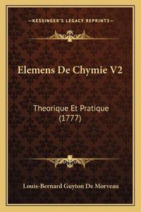 Cover image for Elemens de Chymie V2: Theorique Et Pratique (1777)