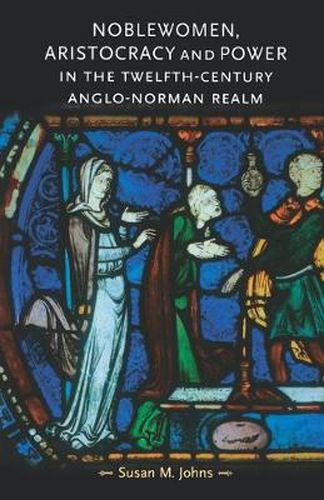 Cover image for Noblewomen, Aristocracy and Power in the Twelfth-Century Anglo-Norman Realm