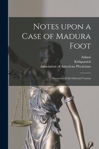 Cover image for Notes Upon a Case of Madura Foot [microform]: Mycetome Pedis Ochroid Variety