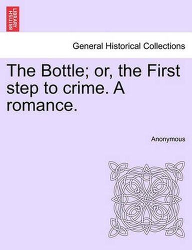 Cover image for The Bottle; Or, the First Step to Crime. a Romance.
