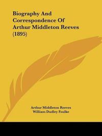 Cover image for Biography and Correspondence of Arthur Middleton Reeves (1895)