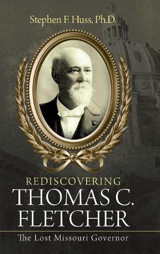 Cover image for Rediscovering Thomas C. Fletcher: The Lost Missouri Governor