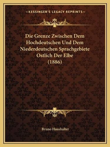 Cover image for Die Grenze Zwischen Dem Hochdeutschen Und Dem Niederdeutschen Sprachgebiete Ostlich Der Elbe (1886)