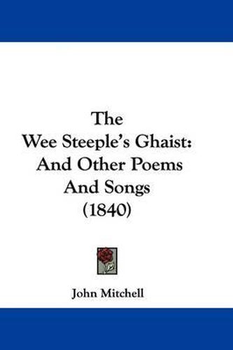 Cover image for The Wee Steeple's Ghaist: And Other Poems And Songs (1840)