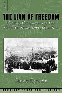 Cover image for The Lion of Freedom: Feargus O'Connor and the Chartist Movement, 1832-1842