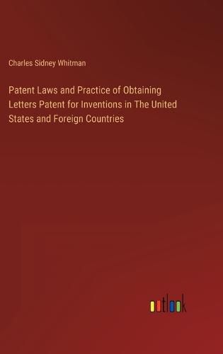 Cover image for Patent Laws and Practice of Obtaining Letters Patent for Inventions in The United States and Foreign Countries