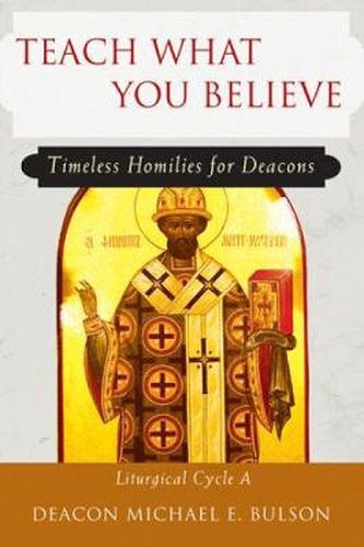 Cover image for Teach What You Believe: Timeless Homilies for Deacons-Liturgical Cycle A