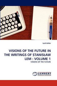 Cover image for Visions of the Future in the Writings of Stanislaw LEM: Volume 1