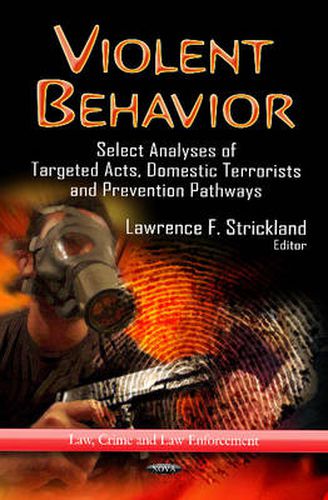 Cover image for Violent Behavior: Select Analyses of Targeted Acts, Domestic Terrorists & Prevention Pathways