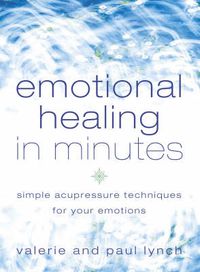 Cover image for Emotional Healing in Minutes: Simple Acupressure Techniques for Your Emotions