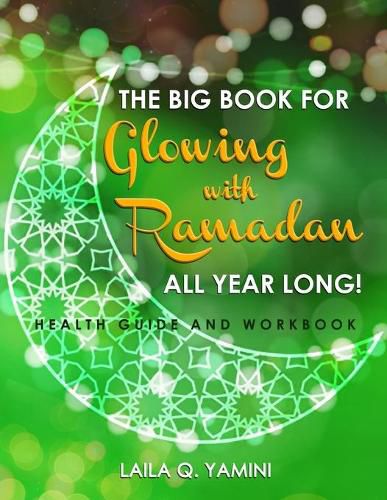 Cover image for The Big Book for Glowing with Ramadan All Year Long: Health Guide and Workbook