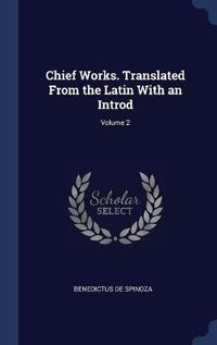 Cover image for Chief Works. Translated from the Latin with an Introd; Volume 2