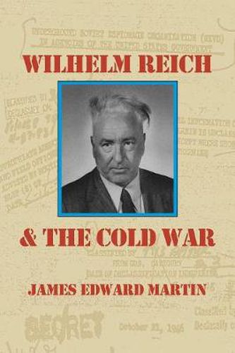 Cover image for Wilhelm Reich and the Cold War: The True Story of How a Communist Spy Team, Government Hoodlums and Sick Psychiatrists Destroyed Sexual Science and Co