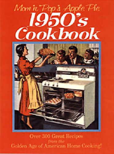 Mom 'n' Pop's Apple Pie 1950s Cookbook: Over 300 Great Recipes from the Golden Age of American Home Cooking
