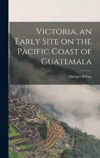 Cover image for Victoria, an Early Site on the Pacific Coast of Guatemala